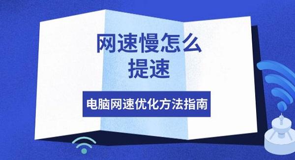 網(wǎng)速慢怎么提速，電腦網(wǎng)速優(yōu)化方法指南