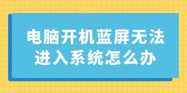 電腦開機藍屏無法進入系統(tǒng)怎么辦
