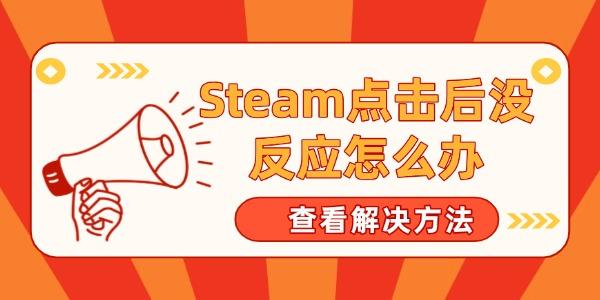 Steam點(diǎn)擊后沒(méi)反應(yīng)怎么辦