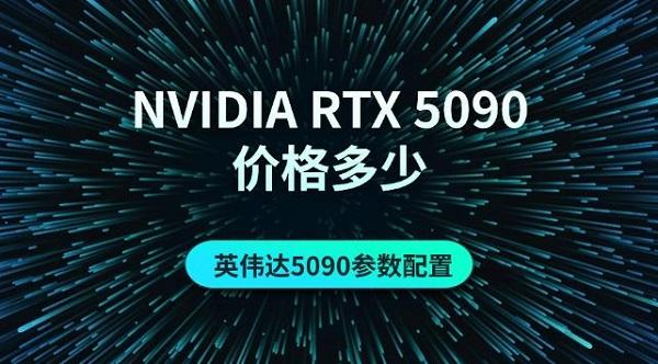 NVIDIA RTX 5090價格多少，英偉達(dá)5090參數(shù)配置介紹