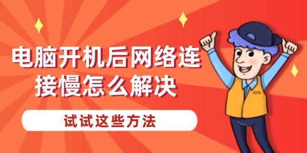 電腦開機后網(wǎng)絡(luò)連接慢怎么解決