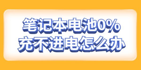 筆記本電池0%充不進電怎么辦
