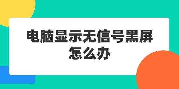 電腦顯示無信號黑屏怎么辦