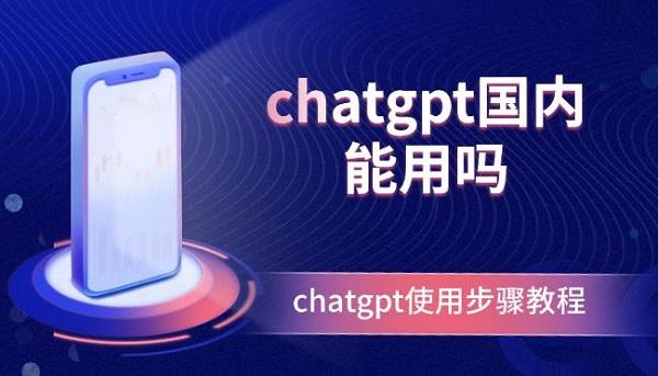 chatgpt國內(nèi)能用嗎？chatgpt使用步驟教程