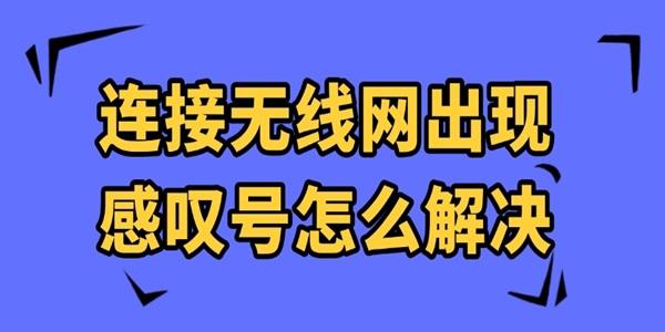 連接無線網(wǎng)出現(xiàn)感嘆號(hào)怎么解決
