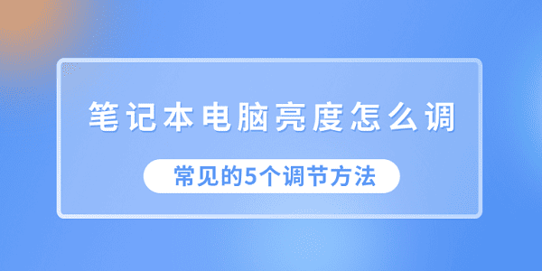 筆記本電腦亮度怎么調 常見的5個調節(jié)方法