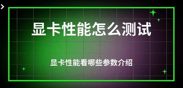 顯卡性能怎么測試，顯卡性能看哪些參數(shù)介紹