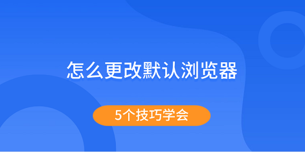 怎么更改默認(rèn)瀏覽器 5個技巧學(xué)會