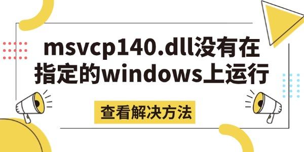 msvcp140.dll沒(méi)有在指定的windows上運(yùn)行的解決方法