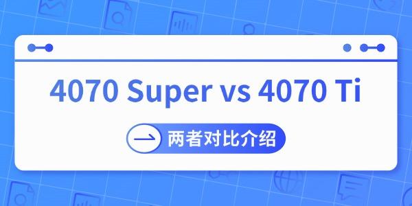 4070 Super vs 4070 Ti哪個強(qiáng) 兩者對比介紹