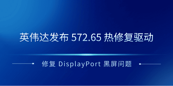英偉達發(fā)布 572.65 熱修復驅動 修復 DisplayPort 黑屏問題