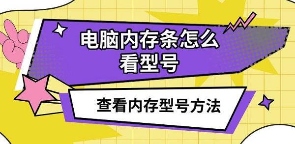 電腦內(nèi)存條怎么看型號(hào)，查看內(nèi)存型號(hào)方法介紹
