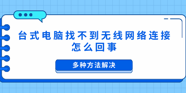 臺式電腦找不到無線網(wǎng)絡連接怎么回事 多種方法解決