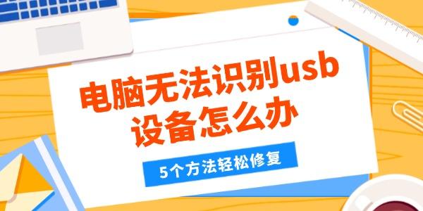 電腦無法識(shí)別usb設(shè)備怎么辦