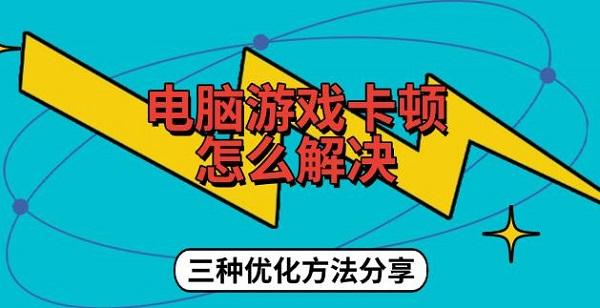 電腦游戲卡頓怎么解決，三種優(yōu)化方法分享