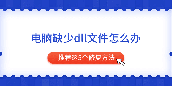 電腦缺少dll文件怎么辦 推薦這5個修復方法