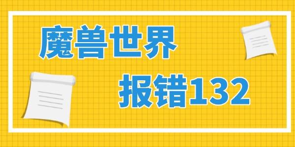 魔獸世界報(bào)錯(cuò)132怎么解決