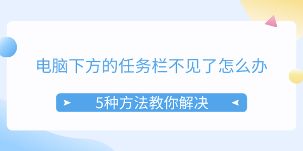 電腦下方的任務(wù)欄不見(jiàn)了怎么辦 5種方法教你解決
