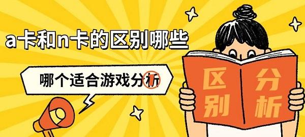a卡和n卡的區(qū)別哪些，哪個(gè)適合游戲分析