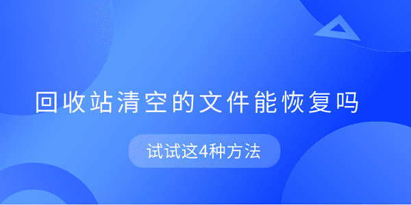 回收站清空的文件能恢復嗎 試試這4種方法