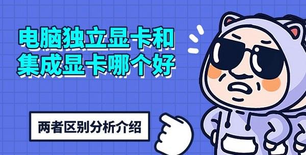 電腦獨立顯卡和集成顯卡哪個好，兩者區(qū)別分析介紹