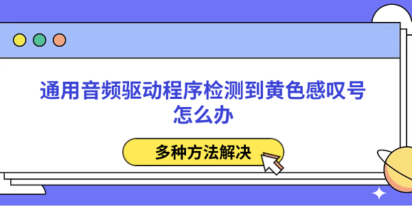 通用音頻驅(qū)動(dòng)程序檢測到黃色感嘆號怎么辦 多種方法解決