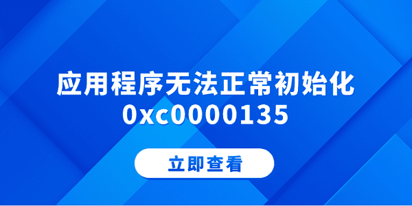 應(yīng)用程序無(wú)法正常初始化0xc0000135 分享5個(gè)解決方法