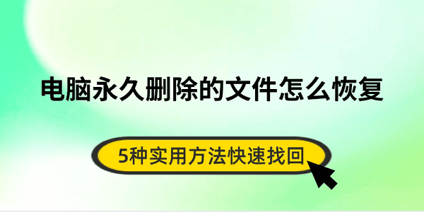 電腦永久刪除的文件怎么恢復 5種實用方法快速找回