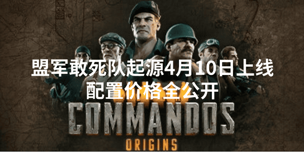 盟軍敢死隊(duì)起源4月10日上線 配置價(jià)格全公開