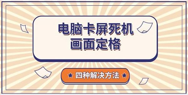電腦卡屏死機(jī)畫面定格，四種解決方法