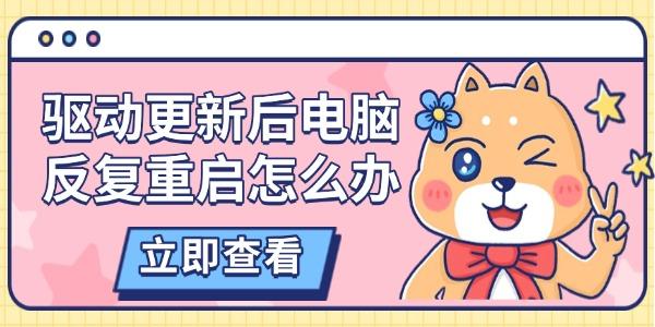 驅(qū)動(dòng)更新后電腦反復(fù)重啟怎么辦