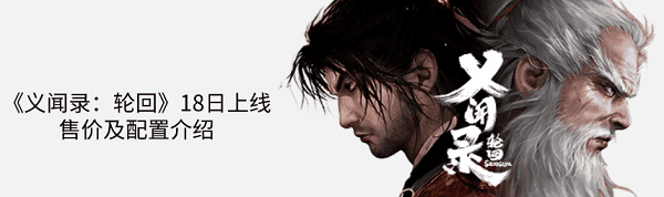 國產(chǎn)黑暗武俠新作《義聞錄：輪回》18日上線 售價及配置介紹