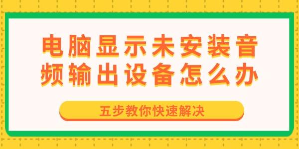 電腦顯示未安裝音頻輸出設備怎么辦
