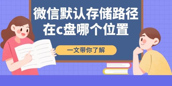 微信默認存儲路徑在c盤哪個位置