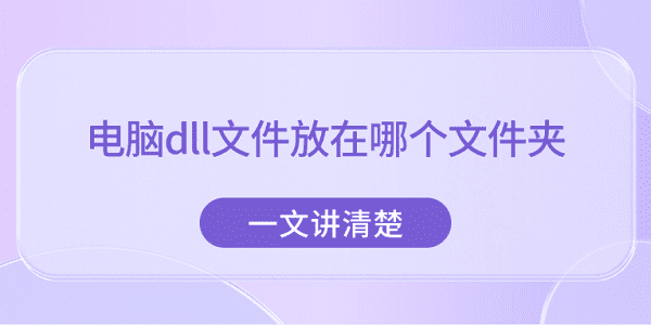 電腦dll文件放在哪個(gè)文件夾？一文講清楚