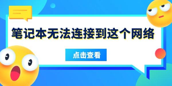筆記本無法連接到這個網(wǎng)絡是什么原因