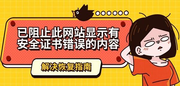 已阻止此網(wǎng)站顯示有安全證書錯誤的內(nèi)容解決恢復(fù)指南