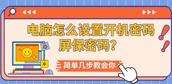 電腦怎么設(shè)置開機(jī)密碼屏保密碼？簡單幾步教會(huì)你