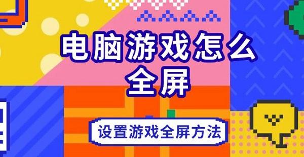 電腦游戲怎么全屏，設(shè)置游戲全屏方法