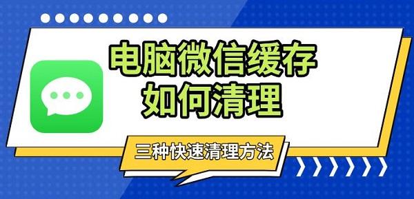 電腦微信緩存如何清理，三種快速清理方法分享