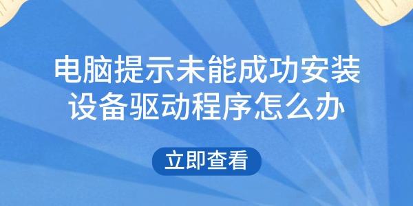 電腦提示未能成功安裝設備驅動程序怎么辦