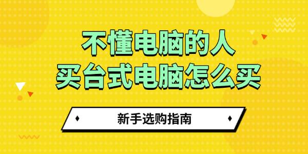 不懂電腦的人買臺(tái)式電腦怎么買