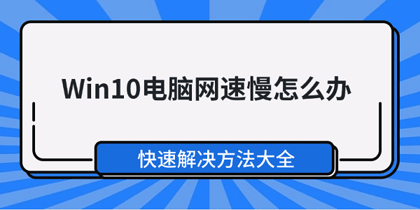 Win10電腦網速慢怎么辦 快速解決方法大全