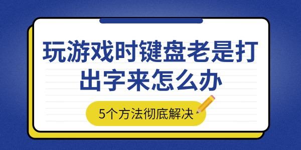 玩游戲時(shí)鍵盤老是打出字來(lái)怎么辦