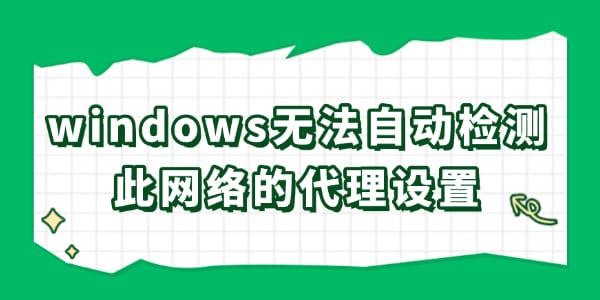 windows無法自動檢測此網(wǎng)絡(luò)的代理設(shè)置