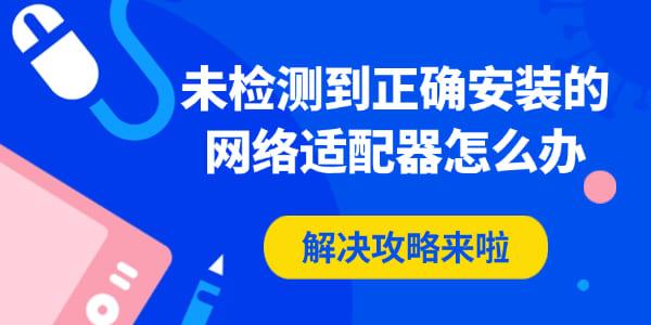 未檢測(cè)到正確安裝的網(wǎng)絡(luò)適配器怎么辦