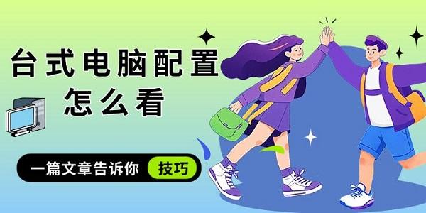 臺(tái)式電腦配置怎么看，一篇文章告訴你技巧