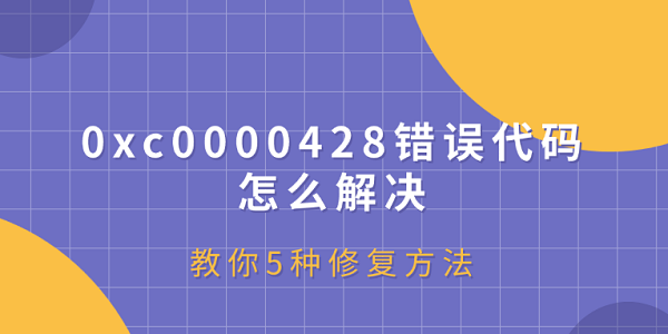 0xc0000428錯誤代碼怎么解決？教你5種修復(fù)方法