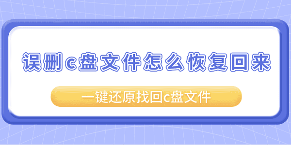 誤刪c盤文件怎么恢復(fù)回來(lái)？一鍵還原找回c盤文件