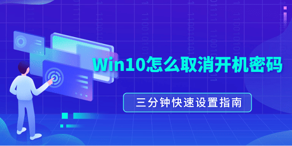 Win10怎么取消開機(jī)密碼？三分鐘快速設(shè)置指南